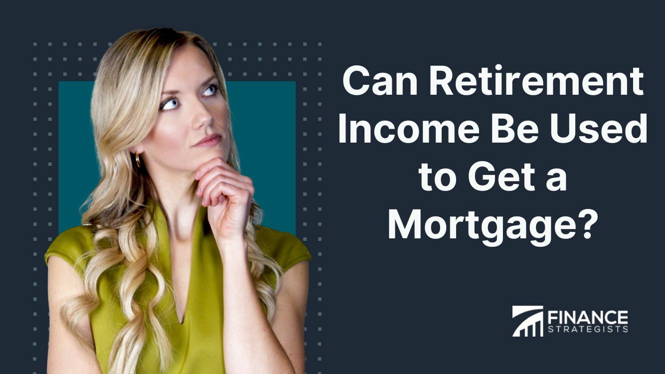 Can Retirement Income Be Used to Get a Mortgage?