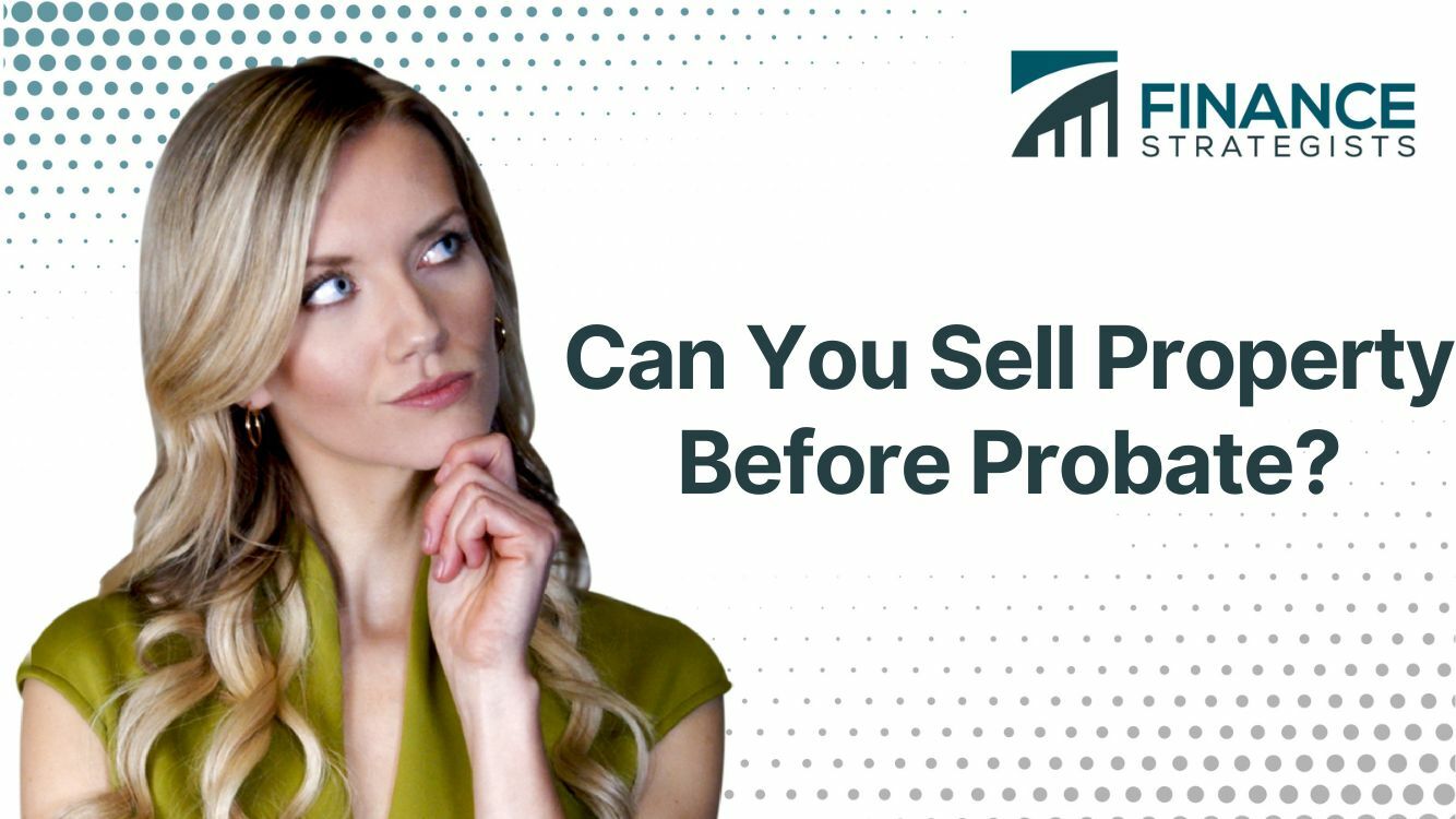 Can You Sell Property Before Probate? | Finance Strategists