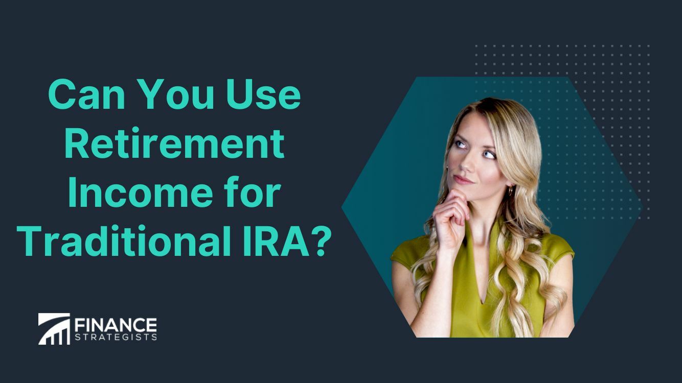 Can You Use Retirement Income for Traditional IRA?