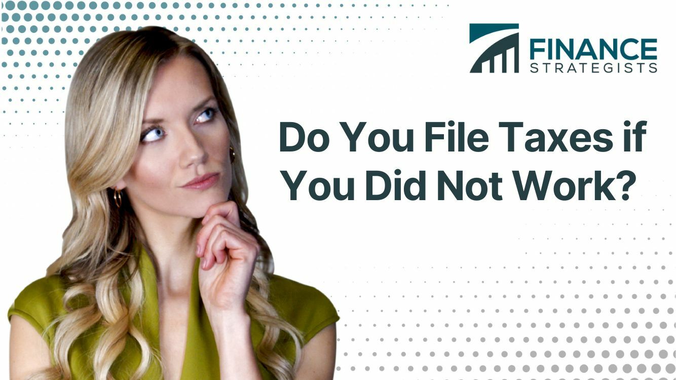 Do You File Taxes if You Did Not Work? Finance Strategists