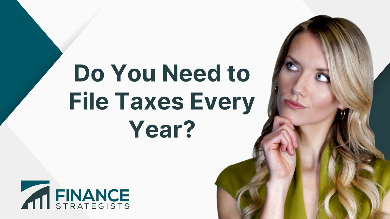 Do You Need to File Taxes Every Year? Benefits, Factors, Tools