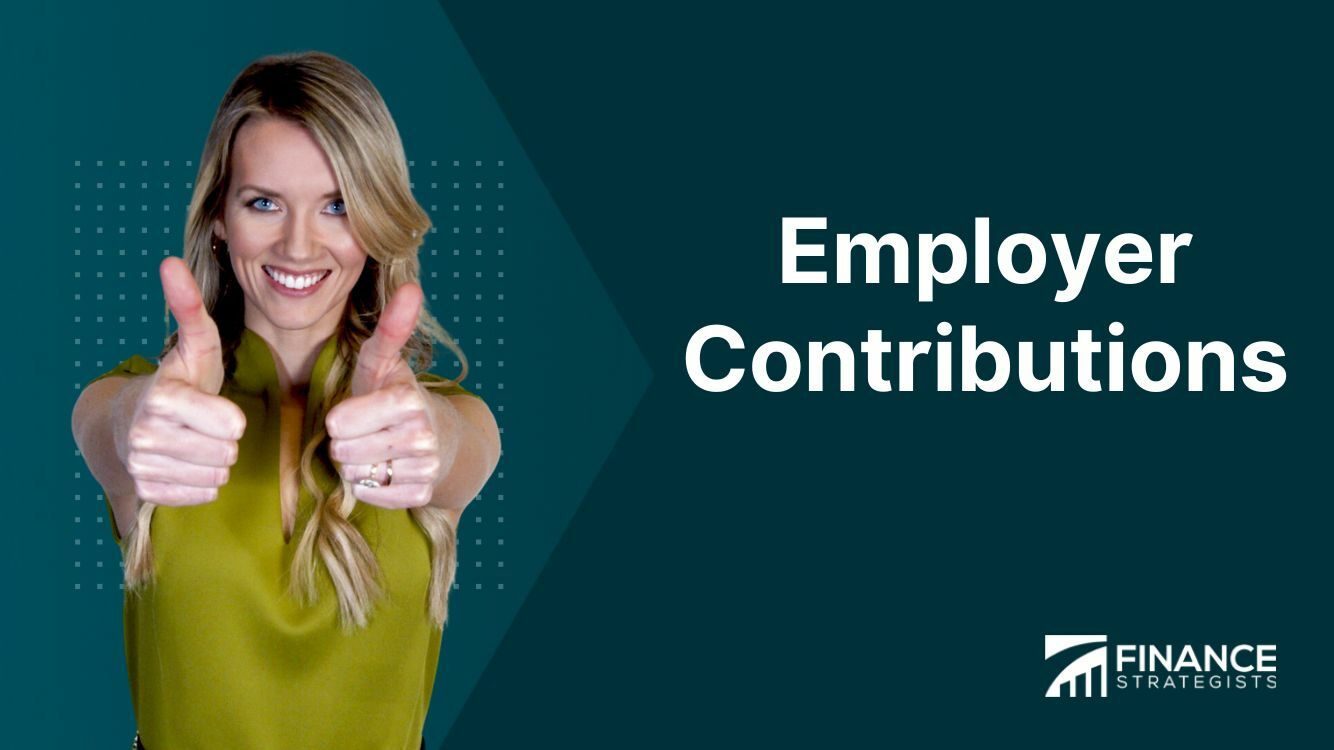 Employer Contributions | Definition, Plan Types, and Factors