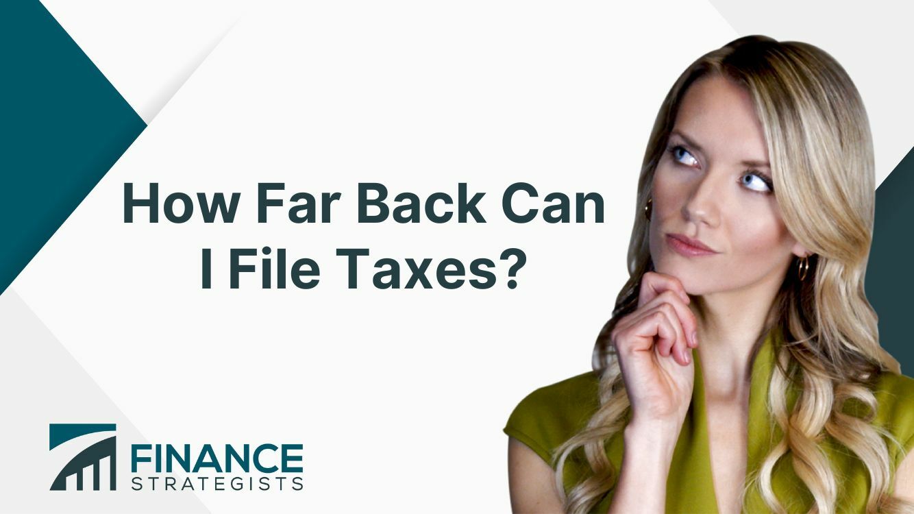 How Far Back Can I File Taxes? Duration, Reasons, Steps, Tips