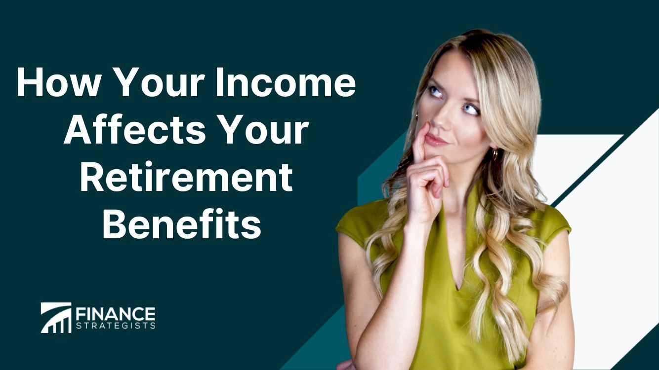 How Your Income Affects Your Retirement Benefits