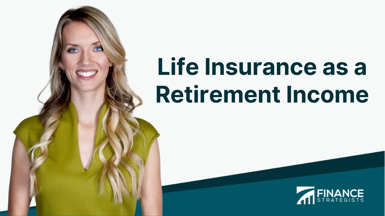 Life Insurance as a Retirement Income | Benefits, Strategies