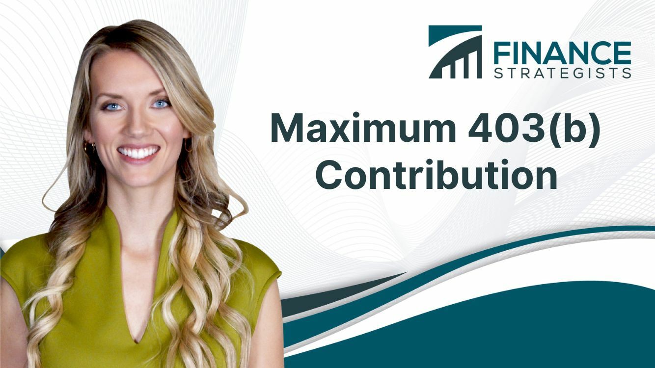 Maximum 403(b) Contribution Limits, Factors, and Strategies