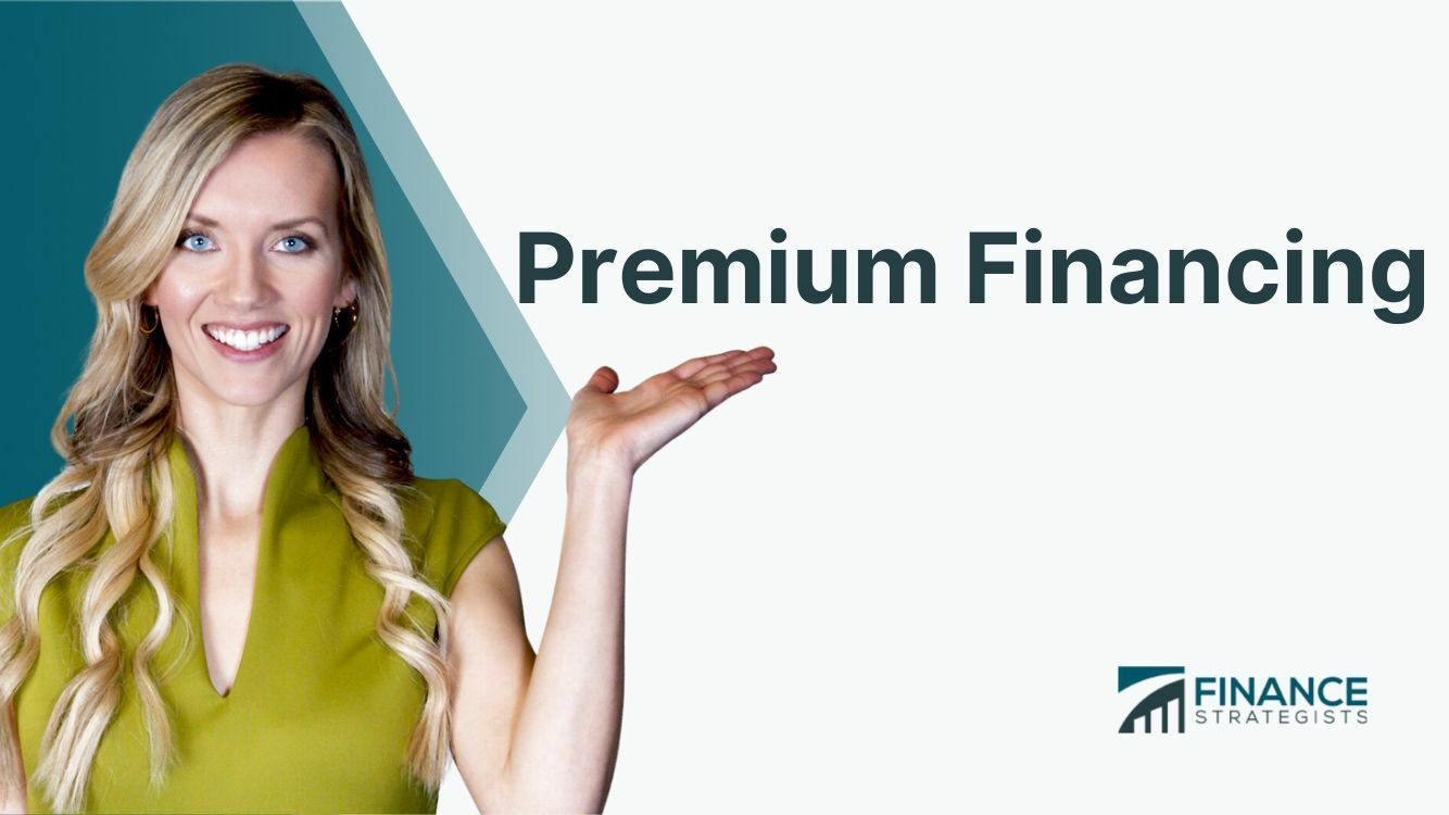 Premium Financing | Definition, Types, Process, Pros, and Cons