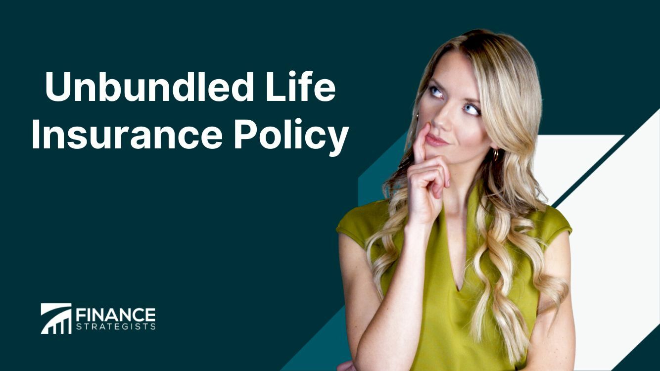 Unbundled Life Insurance Policy | Definitions, Types, Pros, Cons